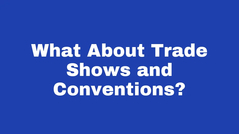 What About Trade Shows and Conventions?