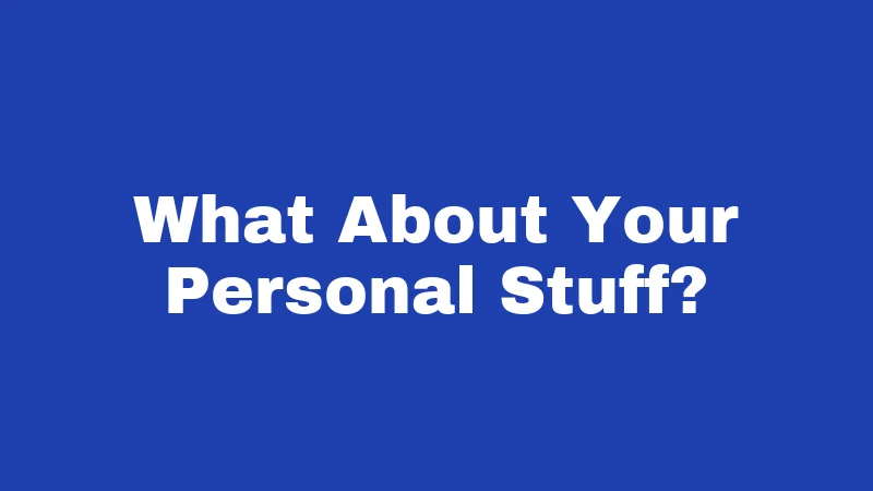 What About Your Personal Stuff?