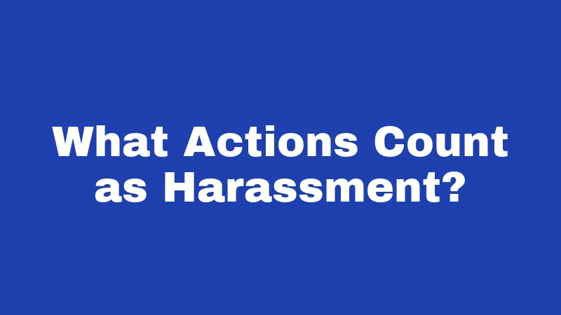 What Actions Count as Harassment?