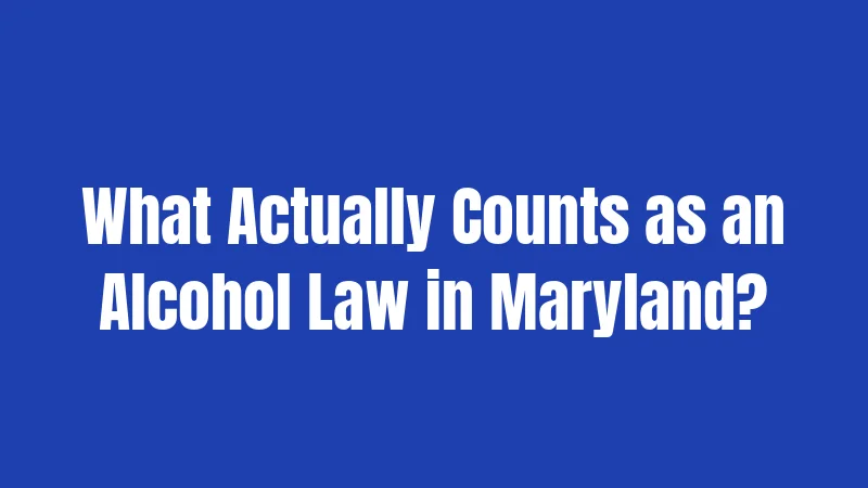 Alcohol Laws in Maryland (2026): Avoid Costly Mistakes 1 What Actually Counts as an Alcohol Law in Maryland?