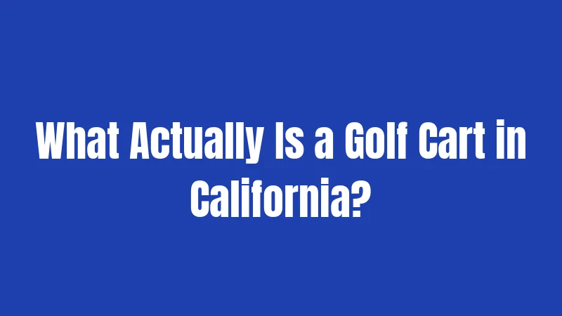 California Golf Cart Laws in 2026: The Complete Breakdown 1 What Actually Is a Golf Cart in California?