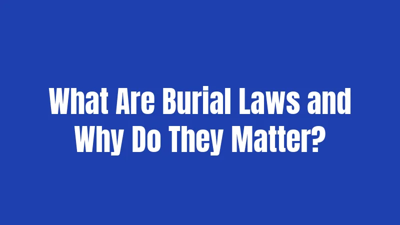 What Are Burial Laws and Why Do They Matter?