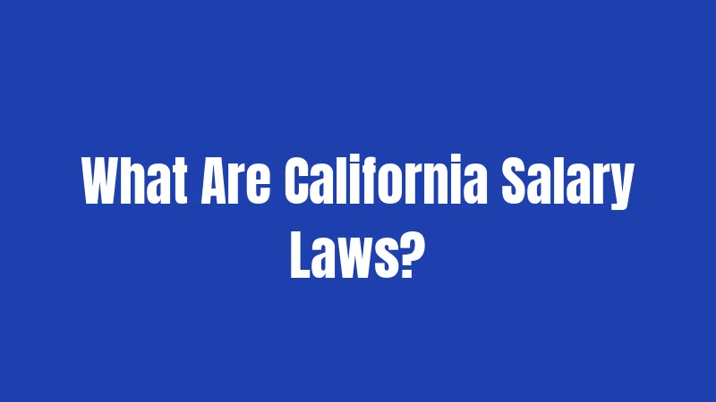 California Salary Laws in 2026: What You Actually Need to Know 1 What Are California Salary Laws?