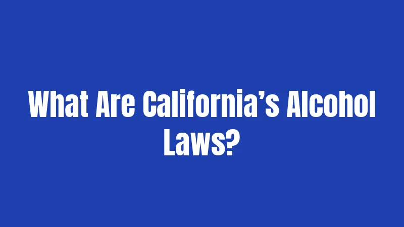 What Are California’s Alcohol Laws?