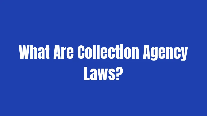 What Are Collection Agency Laws?