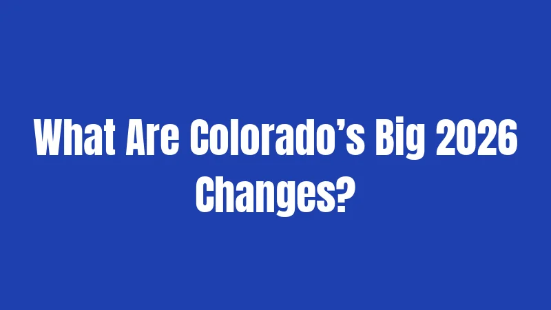 What Are Colorado’s Big 2026 Changes?