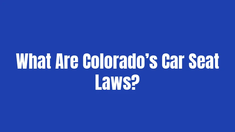What Are Colorado’s Car Seat Laws?