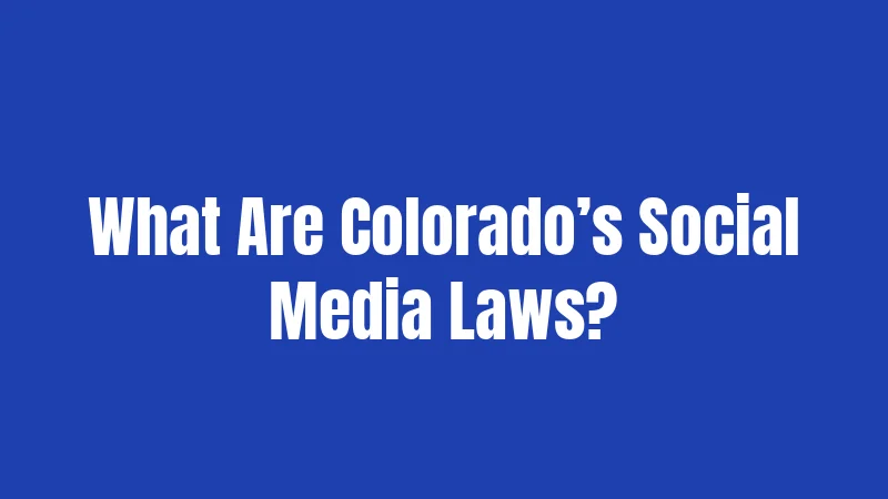 What Are Colorado’s Social Media Laws?