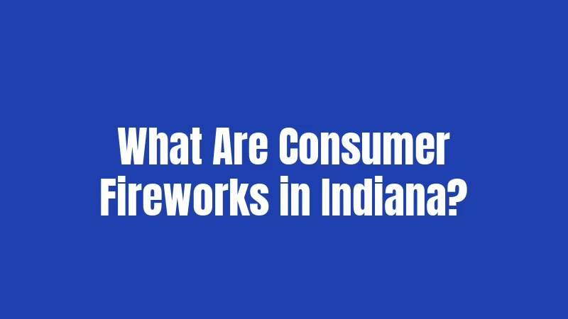 What Are Consumer Fireworks in Indiana?