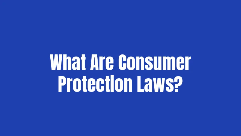 What Are Consumer Protection Laws?