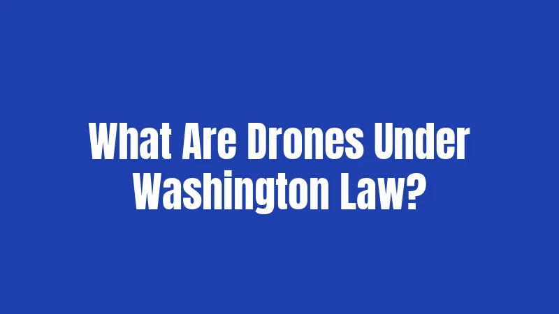 What Are Drones Under Washington Law?