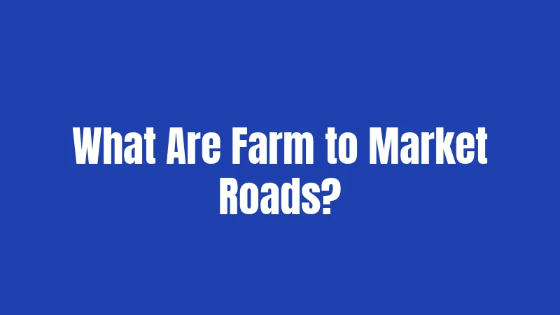 What Are Farm to Market Roads?