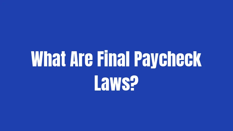 What Are Final Paycheck Laws?