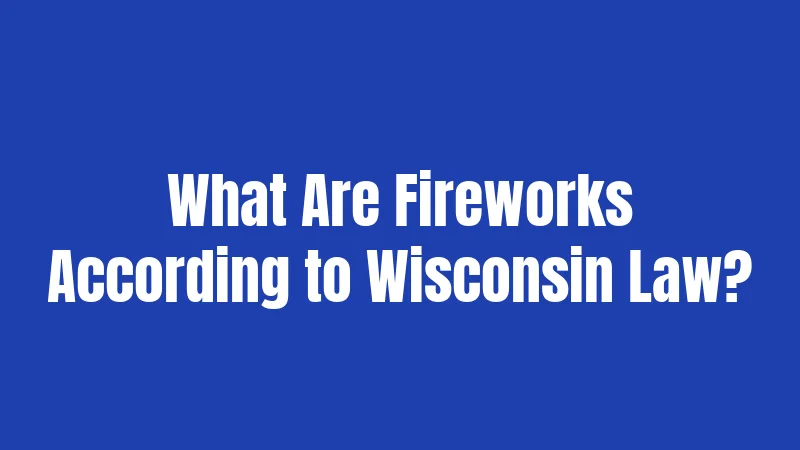 What Are Fireworks According to Wisconsin Law?