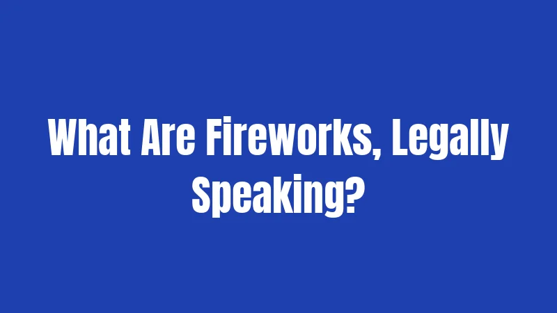 What Are Fireworks, Legally Speaking?