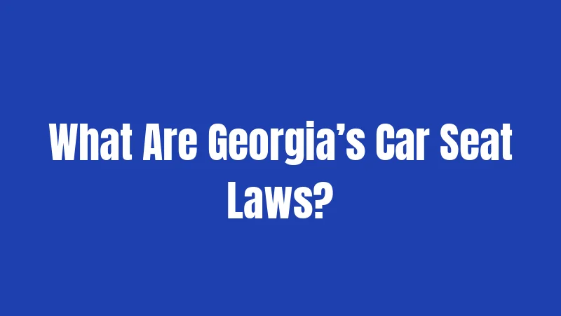 Car Seat Laws in Georgia (2026): Protect Your Kids Right 1 What Are Georgia’s Car Seat Laws?