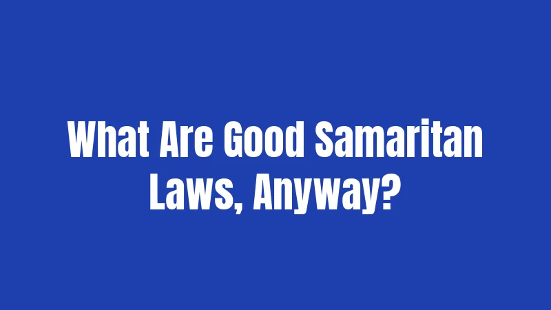 What Are Good Samaritan Laws, Anyway?