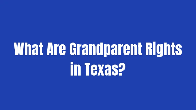 Grandparent Rights in Texas (2026): Breaking Down the Real Rules 1 What Are Grandparent Rights in Texas?