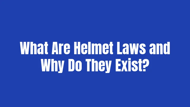 What Are Helmet Laws and Why Do They Exist?