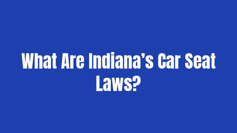 Car Seat Laws in Indiana (2026): Safety Rules Parents Miss 1 What Are Indiana’s Car Seat Laws?