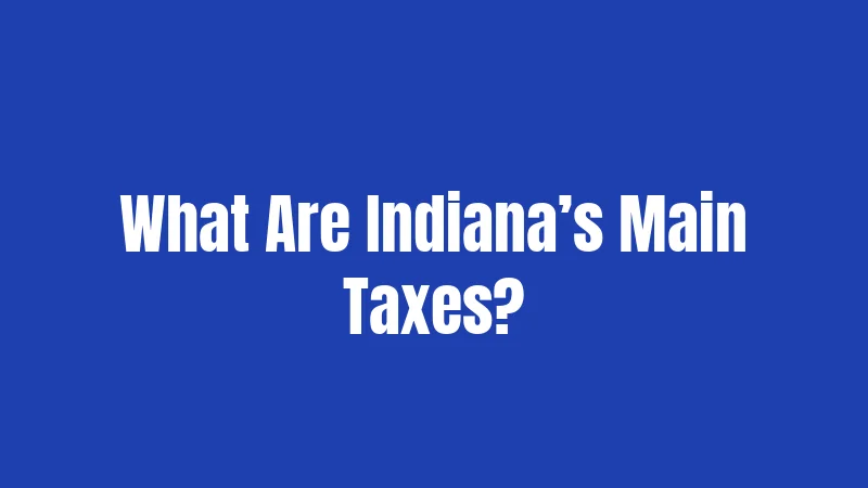 Tax Laws in Indiana (2026): Big Changes Hoosiers Can't Ignore 1 What Are Indiana’s Main Taxes?