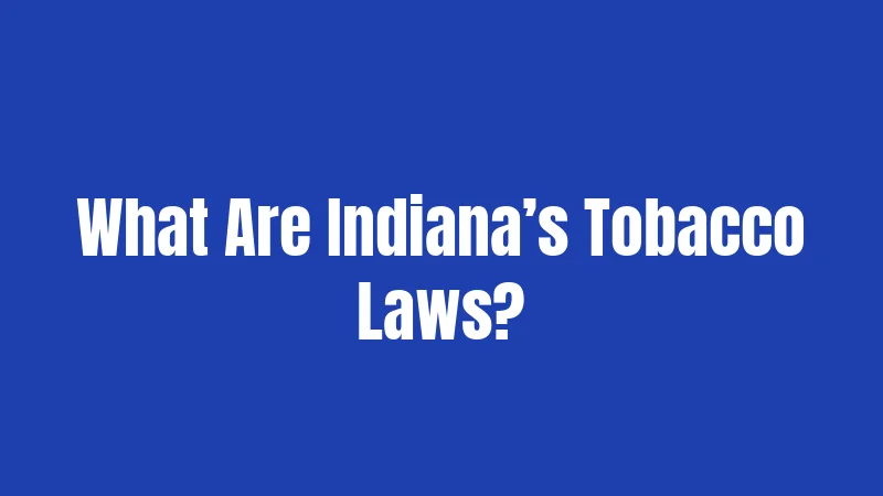 Tobacco Laws in Indiana (2026): Big Changes Hoosiers Need to Know 1 What Are Indiana’s Tobacco Laws?