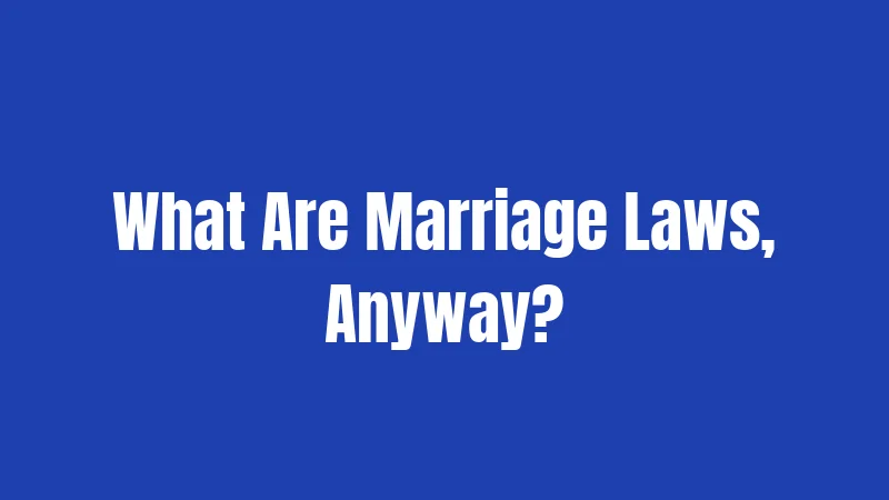 What Are Marriage Laws, Anyway?