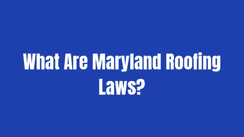 What Are Maryland Roofing Laws?