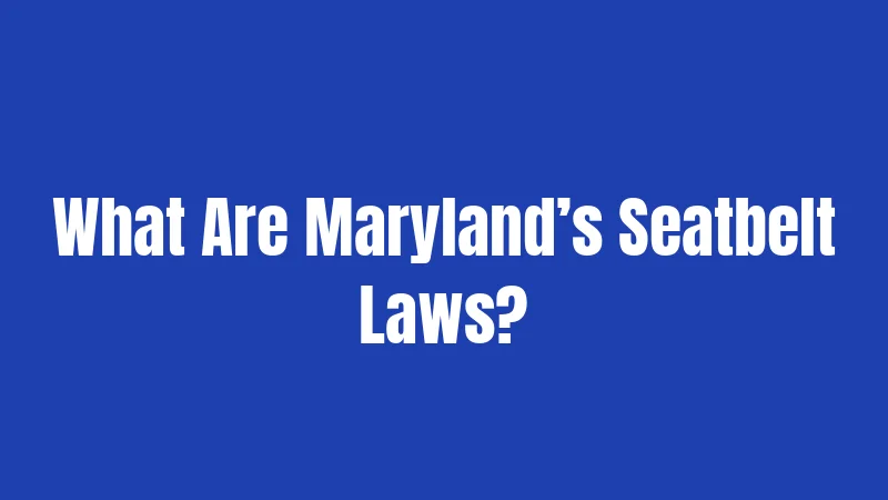 What Are Maryland’s Seatbelt Laws?