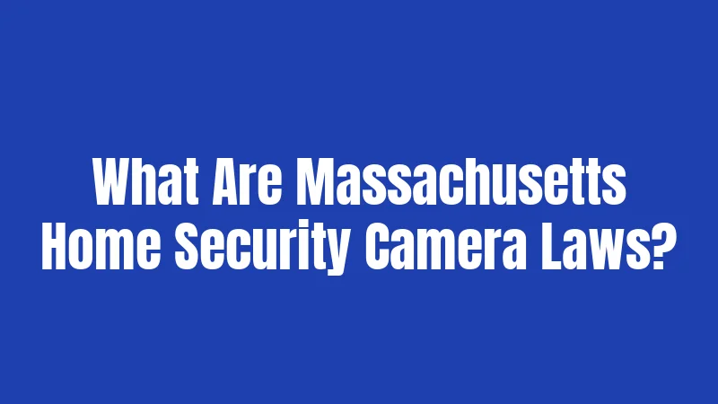 What Are Massachusetts Home Security Camera Laws?