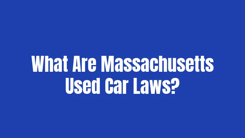 Used Car Laws in Massachusetts (2026): Your Rights, Refunds, and Recourse 1 What Are Massachusetts Used Car Laws?