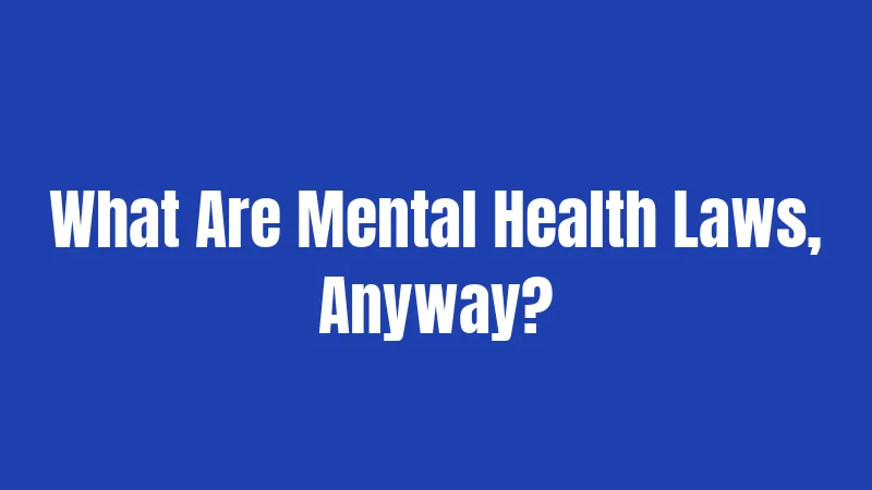What Are Mental Health Laws, Anyway?