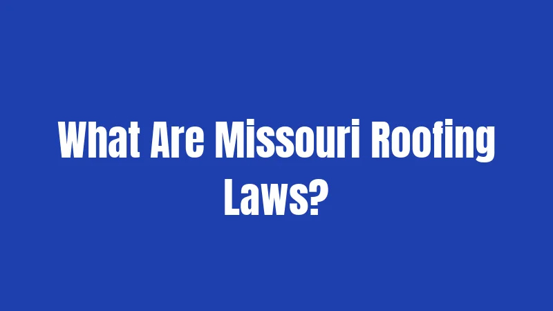 Roofing Laws in Missouri (2026): Rules That Catch People Off Guard 1 What Are Missouri Roofing Laws?