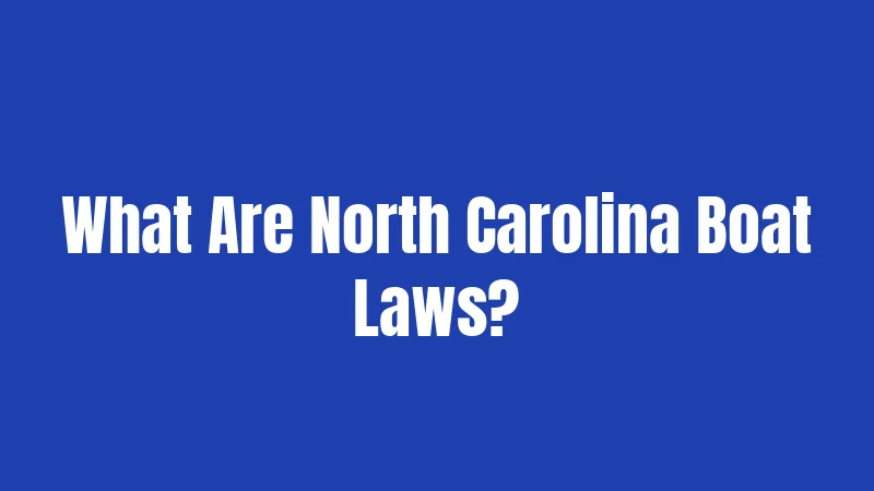 Boat Laws in North Carolina (2026): Rules You Can't Afford to Ignore 1 What Are North Carolina Boat Laws?