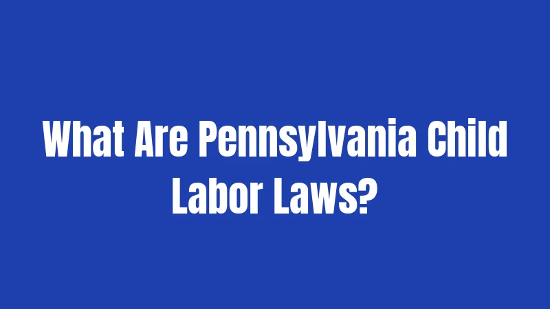 What Are Pennsylvania Child Labor Laws?