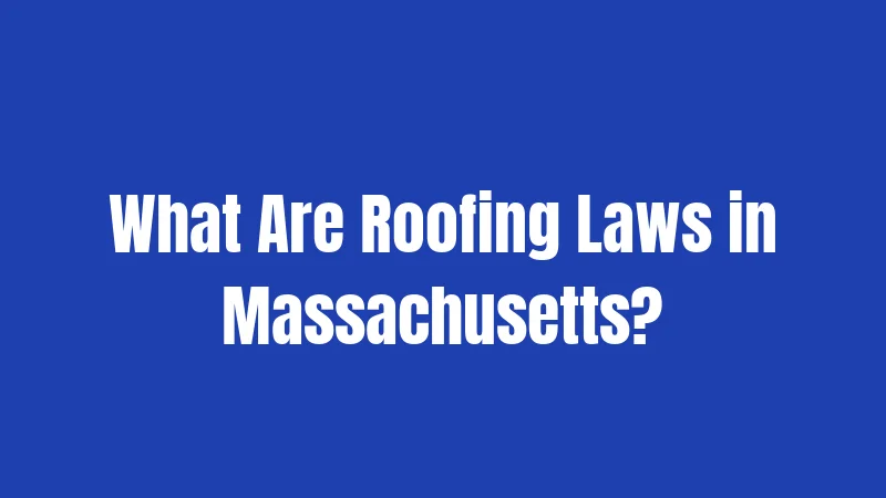 Roofing Laws in Massachusetts (2026): Rules Every Homeowner Must Know 1 What Are Roofing Laws in Massachusetts?