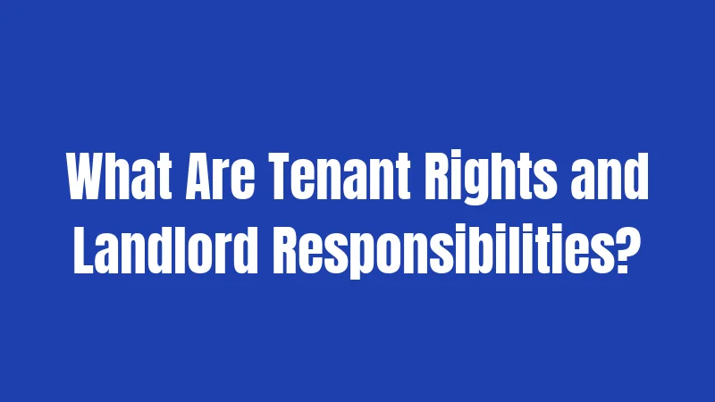 What Are Tenant Rights and Landlord Responsibilities?