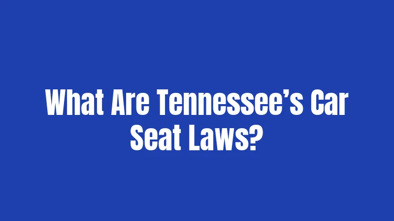 What Are Tennessee’s Car Seat Laws?