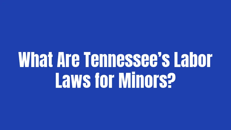 What Are Tennessee’s Labor Laws for Minors?