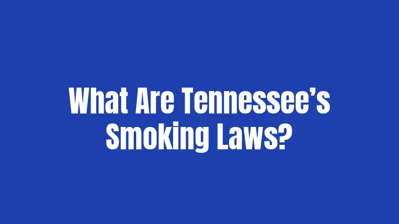 Smoking Laws in Tennessee (2026): Bigger Fines, Stricter Rules 1 What Are Tennessee’s Smoking Laws?