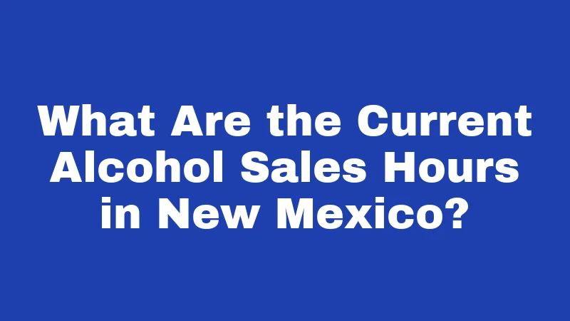 Blue Laws in New Mexico (2026): Sunday Rules That Finally Changed 2 What Are the Current Alcohol Sales Hours in New Mexico?