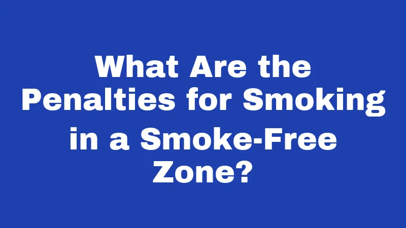 Tobacco Laws in Kentucky (2026): Rules Every Resident Should Know 5 What Are the Penalties for Smoking in a Smoke-Free Zone?