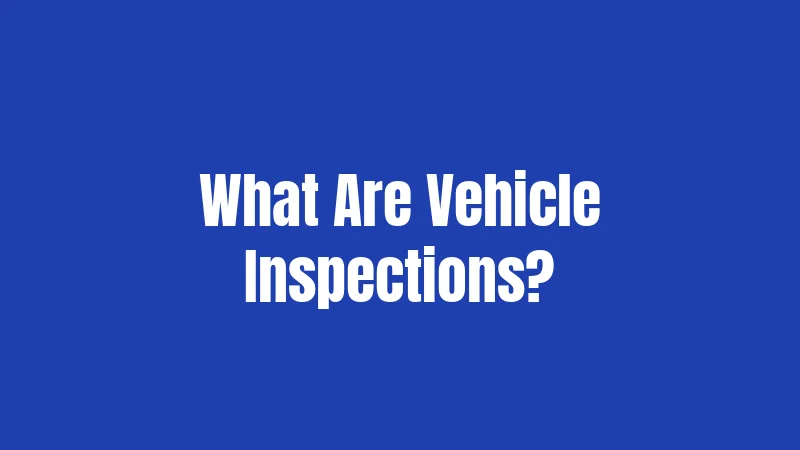 What Are Vehicle Inspections?