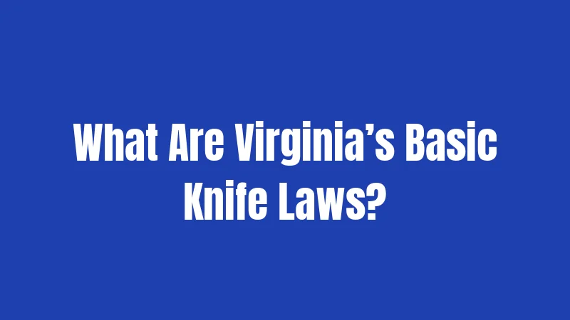 Virginia Knife Laws in 2026: The Complete Carry Guide 1 What Are Virginia’s Basic Knife Laws?
