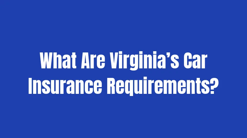 What Are Virginia’s Car Insurance Requirements?