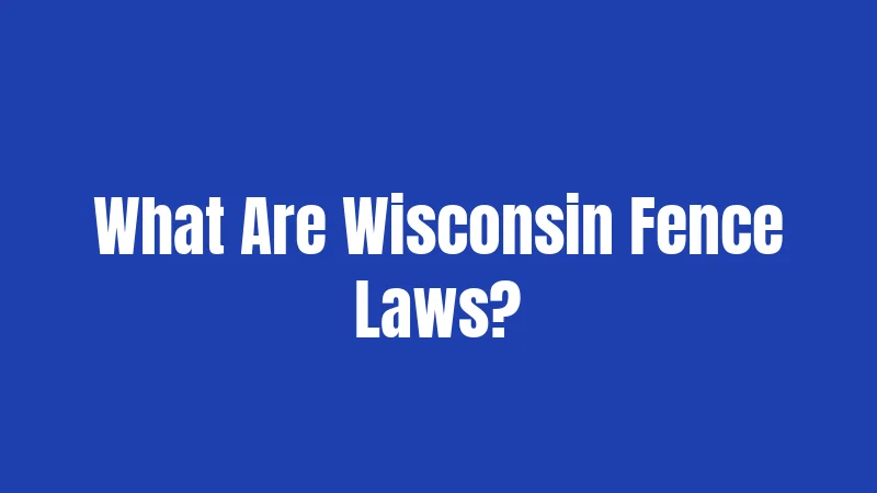 What Are Wisconsin Fence Laws?
