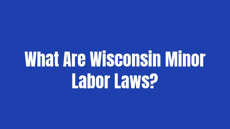 What Are Wisconsin Minor Labor Laws?