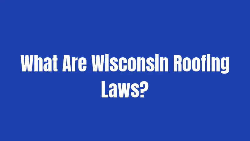 What Are Wisconsin Roofing Laws?