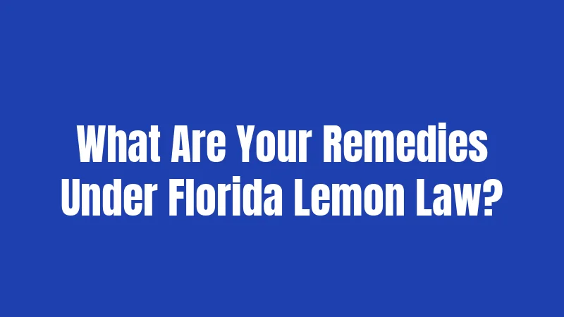 What Are Your Remedies Under Florida Lemon Law?