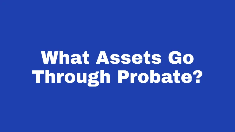 What Assets Go Through Probate?